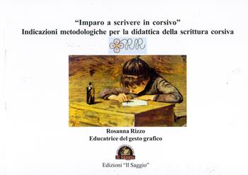 «Imparo a scrivere in corsivo». Indicazioni metodologiche per la didattica della scrittura corsiva - Rosanna Rizzo - Libro Edizioni Il Saggio 2021 | Libraccio.it