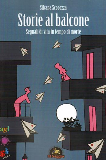 Storie al balcone. Segnali di vita in tempo di morte - Silvana Scocozza - Libro Edizioni Il Saggio 2021 | Libraccio.it