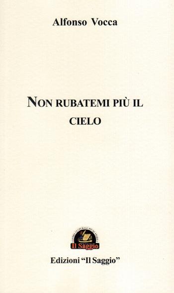 Non rubatemi più il cielo - Alfonso Vocca - Libro Edizioni Il Saggio 2021 | Libraccio.it