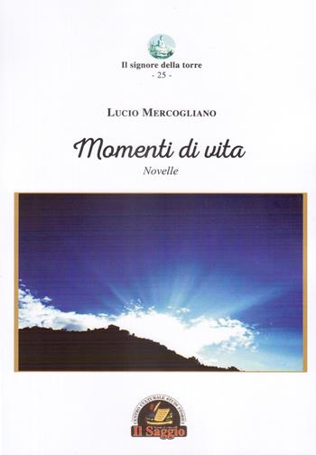 Momenti di vita. Novelle - Lucio Mercogliano - Libro Edizioni Il Saggio 2022, Il signore della torre | Libraccio.it