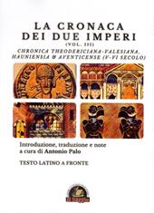 La Cronaca dei due Imperi. Chronica Theodericiana-Valesiana, Hauniensia & Aventicense (V-VI secolo). Testo latino a fronte. Vol. 3