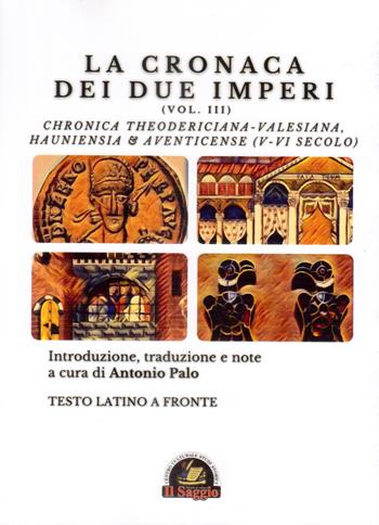 La Cronaca dei due Imperi. Chronica Theodericiana-Valesiana, Hauniensia & Aventicense (V-VI secolo). Testo latino a fronte. Vol. 3  - Libro Edizioni Il Saggio 2022 | Libraccio.it