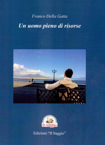 Un uomo pieno di risorse - Franco Della Gatta - Libro Edizioni Il Saggio 2021 | Libraccio.it