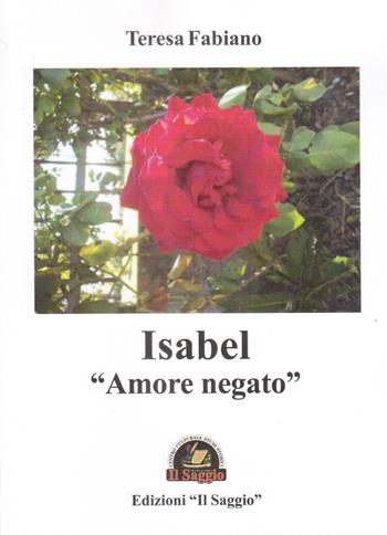 Isabel «amore negato» - Teresa Fabiano - Libro Edizioni Il Saggio 2021 | Libraccio.it