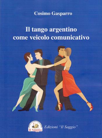 Il tango argentino come veicolo comunicativo - Cosimo Gasparro - Libro Edizioni Il Saggio 2021 | Libraccio.it