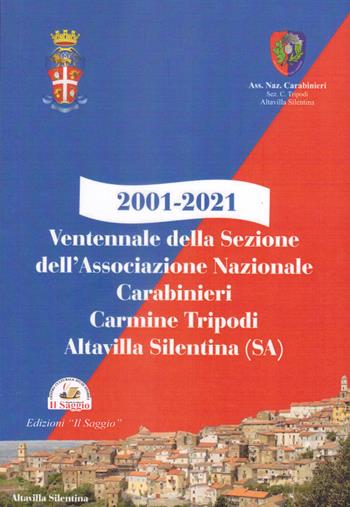 2001-2021. Ventennale della Sezione dell'Associazione Nazionale Carabinieri Carmine Tripodi. Altavilla Silentina (SA) - Francesco D'Errico - Libro Edizioni Il Saggio 2022 | Libraccio.it