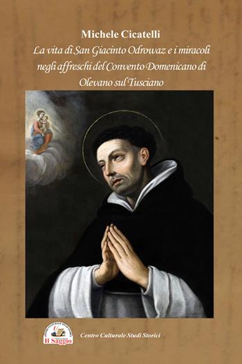 La vita di San Giacinto Odrowaz e i miracoli negli affreschi del Convento Domenicano di Olevano sul Tusciano - Michele Cicatelli - Libro Edizioni Il Saggio 2023 | Libraccio.it