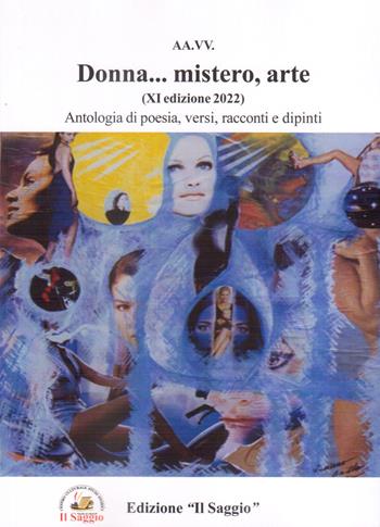 Donna... mistero, arte. Antologia di poesia, versi, racconti e dipinti. 11ª edizione  - Libro Edizioni Il Saggio 2023 | Libraccio.it