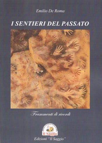 I sentieri del passato. Frammenti di ricordi - Emilio De Roma - Libro Edizioni Il Saggio 2023 | Libraccio.it