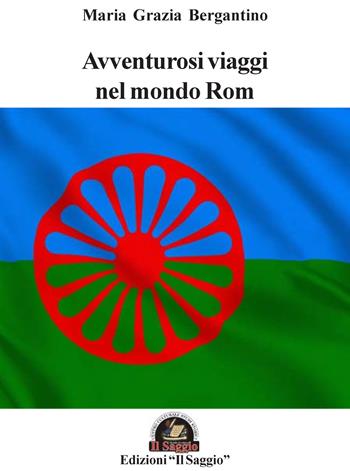 Avventurosi viaggi nel mondo Rom - Maria Grazia Bergantino - Libro Edizioni Il Saggio 2023 | Libraccio.it