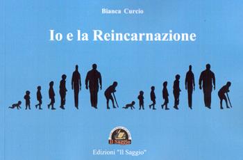 Io e la reincarnazione - Bianca Curcio - Libro Edizioni Il Saggio 2023 | Libraccio.it