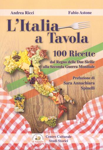 L'Italia a tavola. 100 ricette dal Regno delle Due Sicilie alla Seconda Guerra Mondiale - Andrea Ricci, Fabio Astone - Libro Edizioni Il Saggio 2023 | Libraccio.it