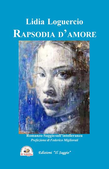 Rapsodia d'amore. Romanzo-saggio sull'intolleranza - Lidia Loguercio - Libro Edizioni Il Saggio 2023 | Libraccio.it