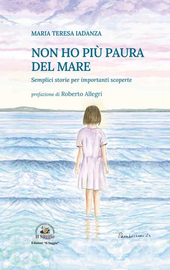 Non ho più paura del mare. Semplici storie per importanti scoperte - Maria Teresa Iadanza - Libro Edizioni Il Saggio 2024 | Libraccio.it