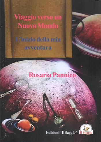 Viaggio verso un nuovo mondo. L'inizio della mia avventura - Rosaria Pannico - Libro Edizioni Il Saggio 2024 | Libraccio.it