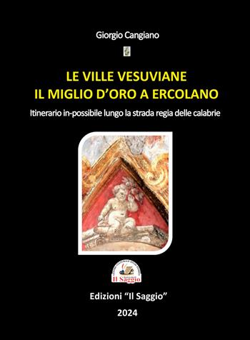 Le ville vesuviane. Il miglio d'oro a Ercolano. Itinerario in-possibile lungo la strada regia delle Calabrie - Giorgio Cangiano - Libro Edizioni Il Saggio 2024 | Libraccio.it