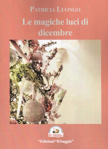 Le magiche luci di dicembre - Patricia Luongo - Libro Edizioni Il Saggio 2024 | Libraccio.it
