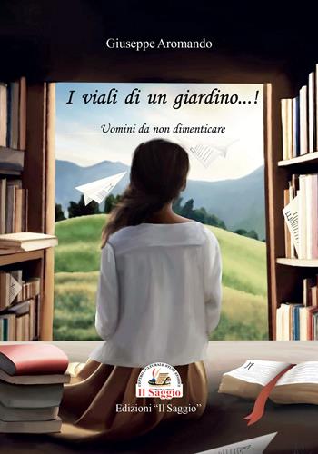 I viali di un giardino...! Uomini da non dimenticare - Giuseppe Aromando - Libro Edizioni Il Saggio 2024 | Libraccio.it