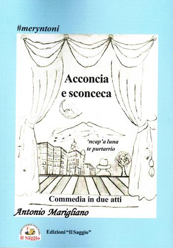 Acconcia e sconceca. 'ncap'a luna te purtarrio. Commedia in due atti - Antonio Marigliano - Libro Edizioni Il Saggio 2024 | Libraccio.it