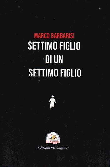 Settimo figlio di un settimo figlio - Marco Barbarisi - Libro Edizioni Il Saggio 2024, Geco | Libraccio.it