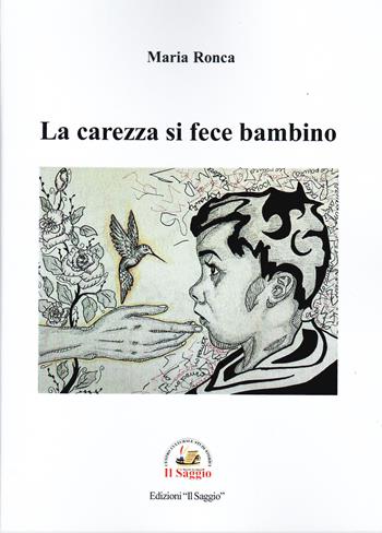 La carezza si fece bambino - Maria Ronca - Libro Edizioni Il Saggio 2024 | Libraccio.it