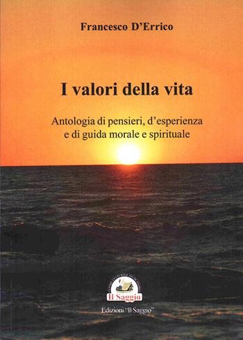 I valori della vita. Antologia di pensieri, d'esperienza e di guida morale e spirituale - Francesco D'Errico - Libro Edizioni Il Saggio 2024 | Libraccio.it