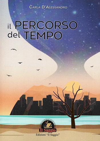 Il percorso del tempo - Carla D'Alessandro - Libro Edizioni Il Saggio 2024 | Libraccio.it