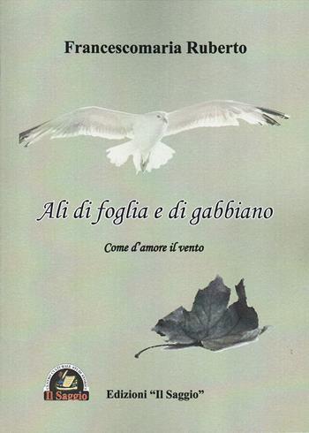 Ali di foglia e di gabbiano. Come d'amore il vento - Francescomaria Ruberto - Libro Edizioni Il Saggio 2024 | Libraccio.it