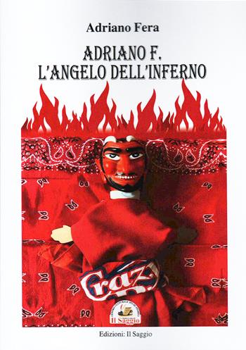 Adriano F. L'angelo dell'inferno - Adriano Fera - Libro Edizioni Il Saggio 2024 | Libraccio.it