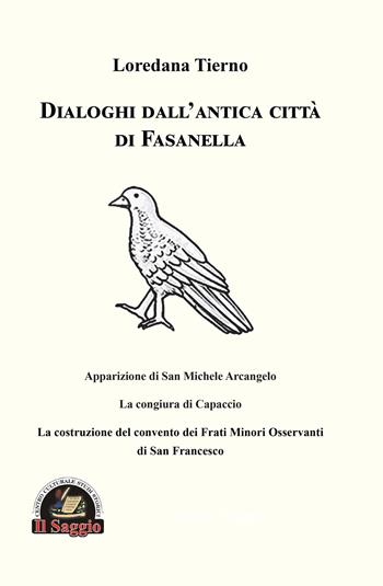 Dialoghi dall'antica città di Fasanella. Apparizione di San Michele Arcangelo. La congiura di Capaccio. La costruzione del convento dei Frati Minori Osservanti di San Francesco - Loredana Tierno - Libro Edizioni Il Saggio 2024 | Libraccio.it