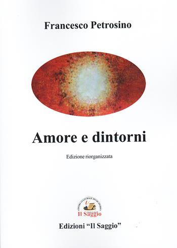 Amore e dintorni - Francesco Petrosino - Libro Edizioni Il Saggio 2025 | Libraccio.it