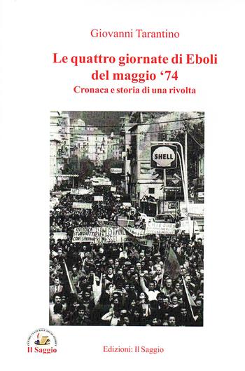Le quattro giornate di Eboli del maggio '74. Cronaca e storia di una rivolta - Giovanni Tarantino - Libro Edizioni Il Saggio 2025 | Libraccio.it
