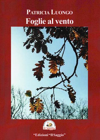 Foglie al vento - Patricia Luongo - Libro Edizioni Il Saggio 2025 | Libraccio.it