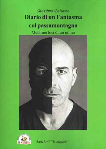 Diario di un fantasma col passamontagna. Metamorfosi di un uomo - Massimo Balsamo - Libro Edizioni Il Saggio 2025 | Libraccio.it