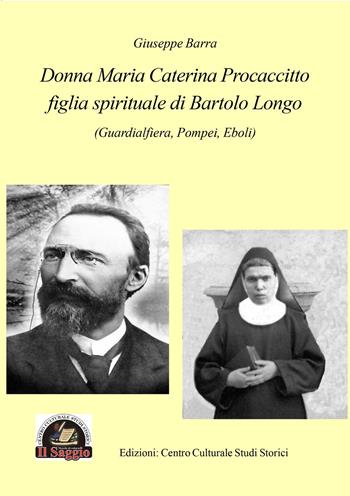 Donna Maria Caterina Procaccitto figlia spirituale di Bartolo Longo (Guardialfiera, Pompei, Eboli) - Giuseppe Barra - Libro Edizioni Il Saggio 2024 | Libraccio.it