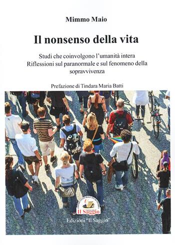 Il nonsenso della vita. Studi che coinvolgono l'umanità intera. Riflessioni sul paranormale e sul fenomeno della sopravvivenza. - Mimmo Maio - Libro Edizioni Il Saggio 2025, Geco | Libraccio.it