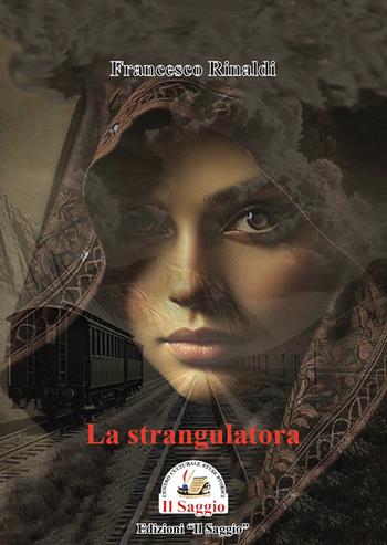 La strangulatora - Francesco Rinaldi - Libro Edizioni Il Saggio 2025 | Libraccio.it