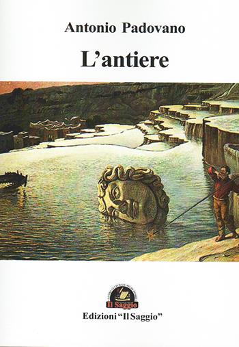 L'antiere - Antonio Padovano - Libro Edizioni Il Saggio 2026 | Libraccio.it