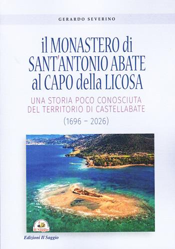 Il monastero di Sant'Antonio Abate al Capo della Licosa. Una storia poco conosciuta del territorio di Castellabate (1696-2026) - Gerardo Severino - Libro Edizioni Il Saggio 2026 | Libraccio.it