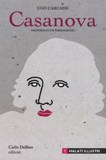 Casanova. Anatomia di un personaggio - Ugo Carcassi - Libro Carlo Delfino Editore 2016, Malati illustri | Libraccio.it