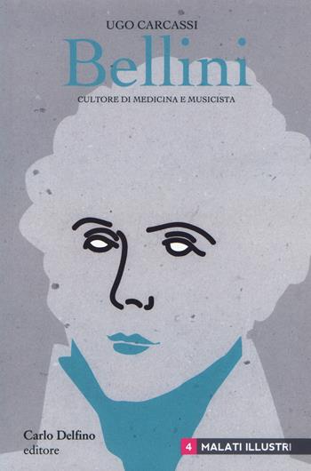 Bellini. Cultore di medicina e musicista - Ugo Carcassi - Libro Carlo Delfino Editore 2017, Malati illustri | Libraccio.it