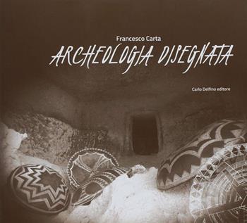 Archeologia disegnata - Francesco Carta - Libro Carlo Delfino Editore 2018 | Libraccio.it