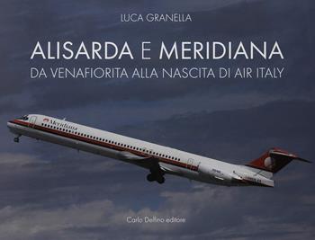 Alisarda e Meridiana. Da Velafiorita alla nascita di Air Italy - Luca Granella - Libro Carlo Delfino Editore 2018 | Libraccio.it