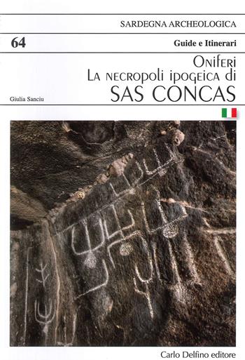 La necropoli ipogeica di sas Concas Oniferi - Giulia Sanciu - Libro Carlo Delfino Editore 2022, Sardegna archeologica. Guide e itinerari | Libraccio.it