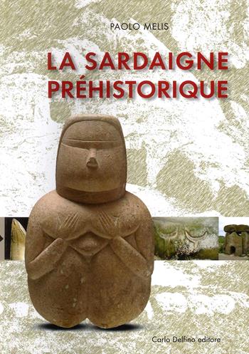 La Sardaigne préhistorique - Paolo Melis - Libro Carlo Delfino Editore 2022 | Libraccio.it