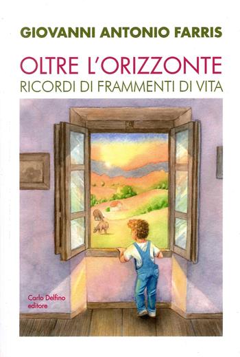Oltre l'orizzonte. Ricordi di frammenti di vita - Giovanni Antonio Farris - Libro Carlo Delfino Editore 2022 | Libraccio.it