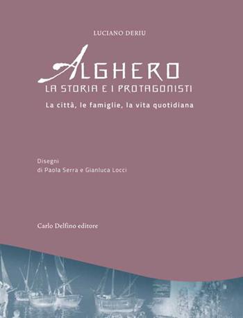 Alghero. La storia e i protagonisti - Luciano Deriu - Libro Carlo Delfino Editore 2021 | Libraccio.it