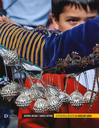 La festa della bellezza. La cavalcata sarda - Antonio Arcadu, Daniele Dettori - Libro Carlo Delfino Editore 2019 | Libraccio.it