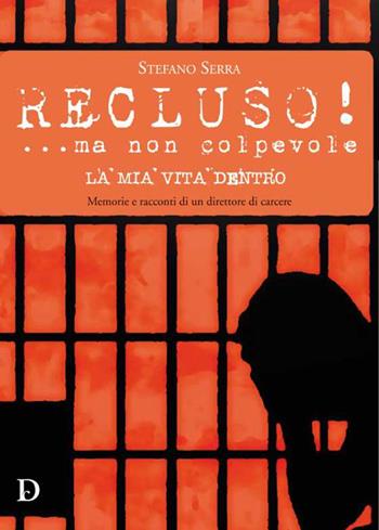 Recluso!...ma non colpevole. La mia vita dentro. Memorie e racconti di un direttore di carcere - Stefano Serra - Libro Carlo Delfino Editore 2022 | Libraccio.it