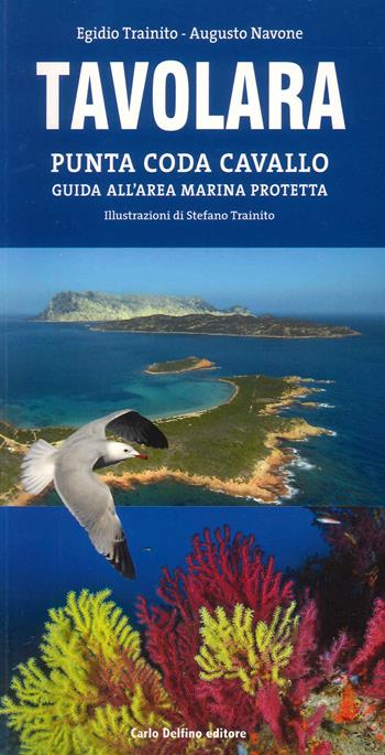 Tavolara. Punta Coda Cavallo. Guida all'area marina protetta - Augusto Navone, Egidio Trainito - Libro Carlo Delfino Editore 2022 | Libraccio.it